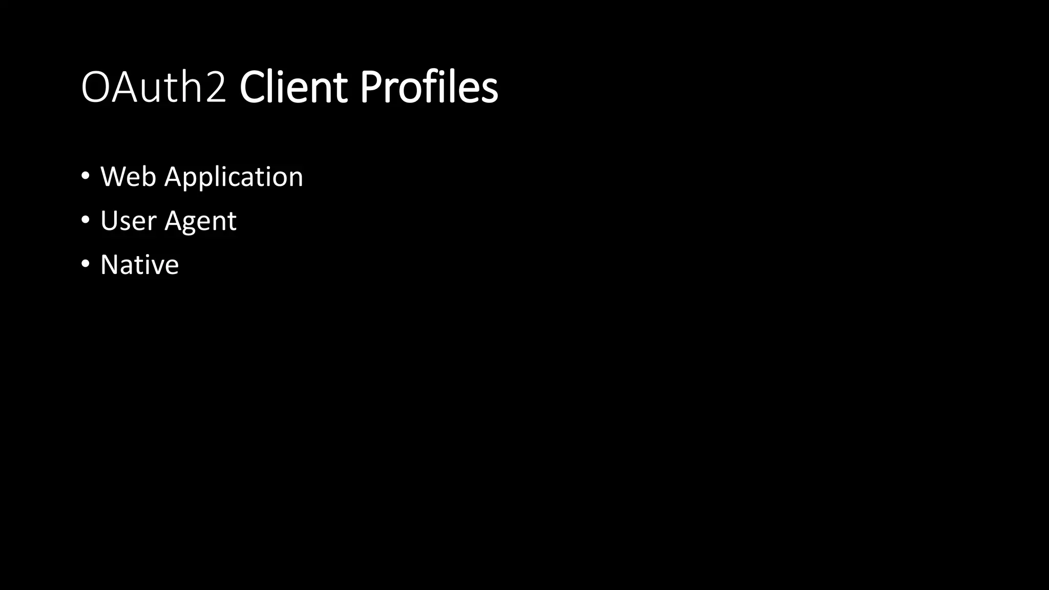OAuth2 Client Profiles
• Web Application
• User Agent
• Native
