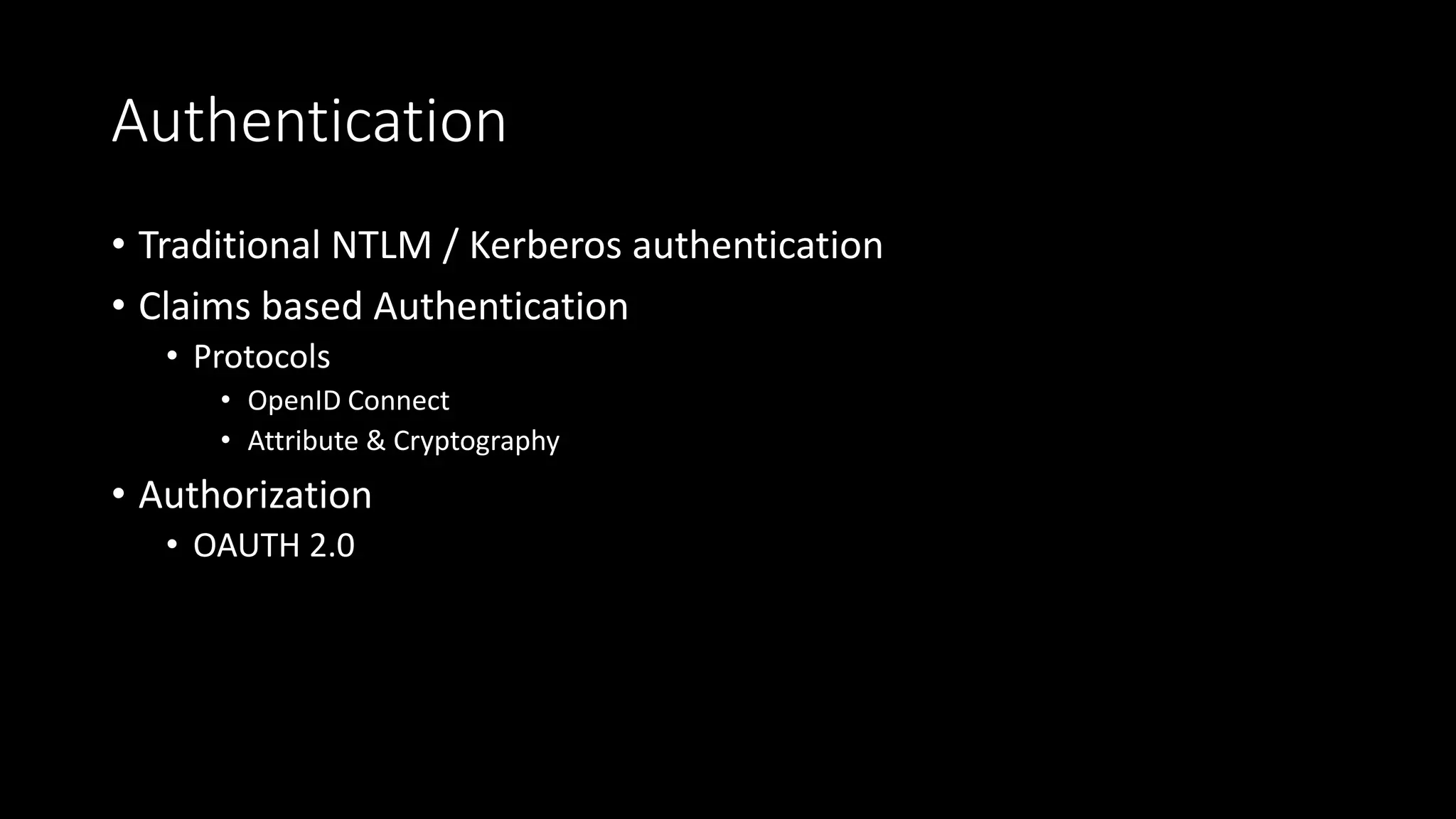 Authentication
• Traditional NTLM / Kerberos authentication
• Claims based Authentication
• Protocols
• OpenID Connect
• Attribute & Cryptography
• Authorization
• OAUTH 2.0