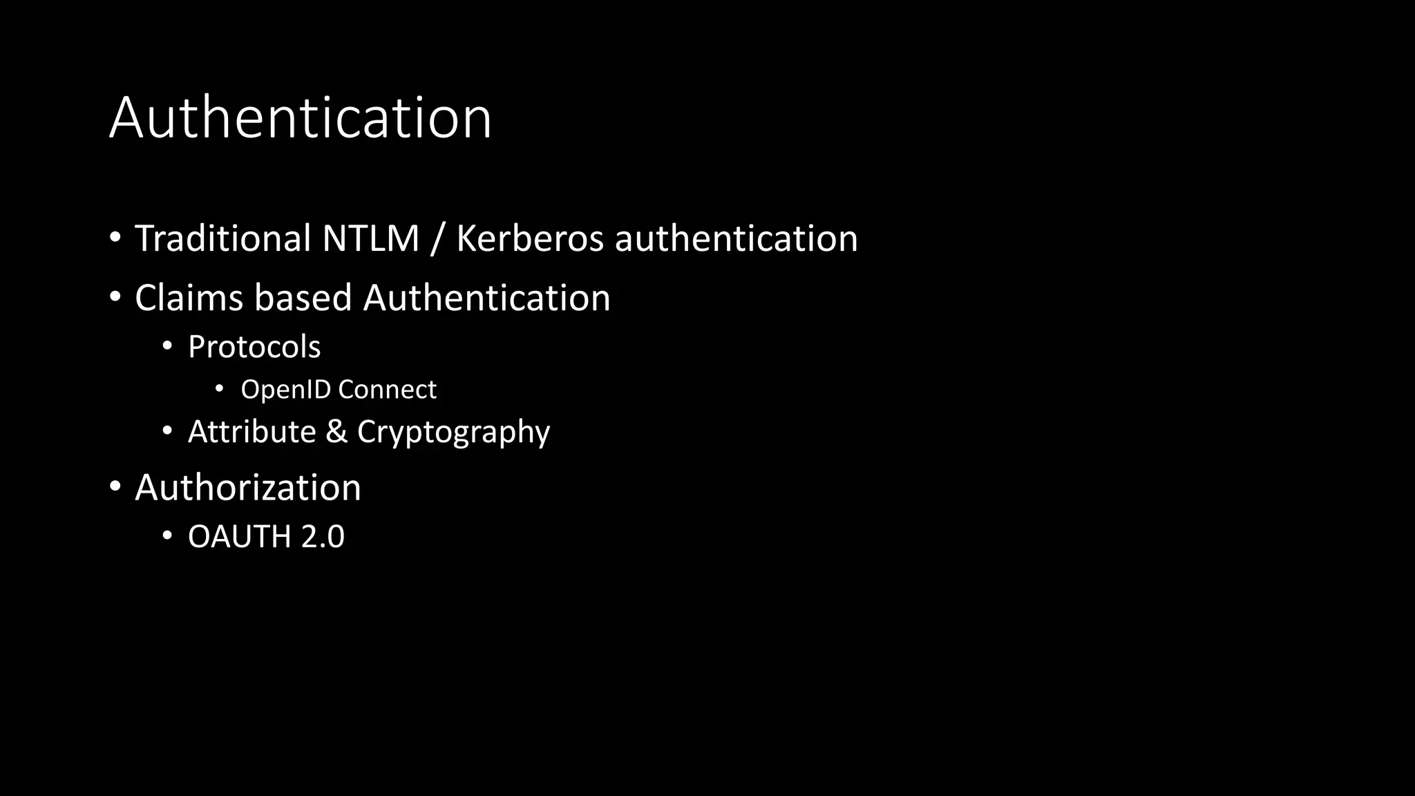 Authentication
• Traditional NTLM / Kerberos authentication
• Claims based Authentication
• Protocols
• OpenID Connect
• Attribute & Cryptography
• Authorization
• OAUTH 2.0