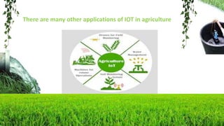 There are many other applications of IOT in agriculture
 
