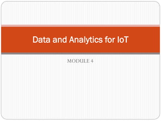MODULE 4
Data and Analytics for IoT
 