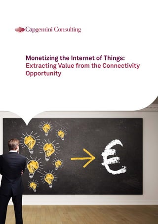 Monetizing the Internet of Things:
Extracting Value from the Connectivity
Opportunity
 