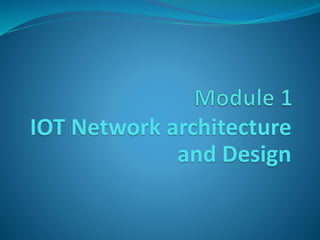 IOT Network architecture
and Design
 