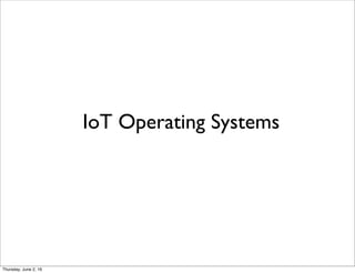 IoT Operating Systems
Thursday, July 21, 16
 