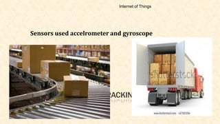 IOT – LEVEL 3 EXAMPLE …TRACKING PACKAGE
HANDLING
Sensors used accelrometer and gyroscope
Internet of Things
 