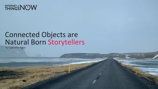 Connected  Objects  are  
Natural  Born  Storytellers  By  Leandro  Agrò  
 
