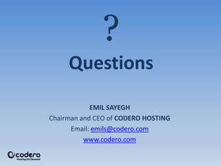 ?
Questions
EMIL SAYEGH
Chairman and CEO of CODERO HOSTING
Email: emils@codero.com
www.codero.com
 