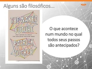 Alguns são filosóficos...
29
O que acontece
num mundo no qual
todos seus passos
são antecipados?
 