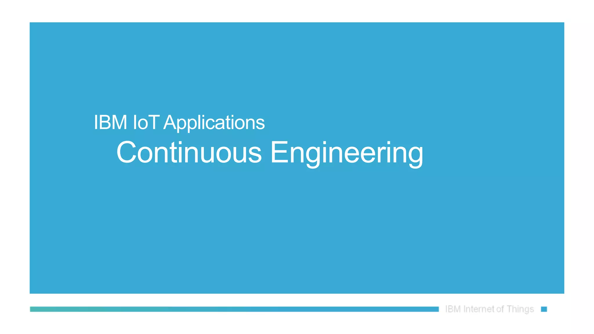 IBM IoT Applications
Continuous Engineering
 