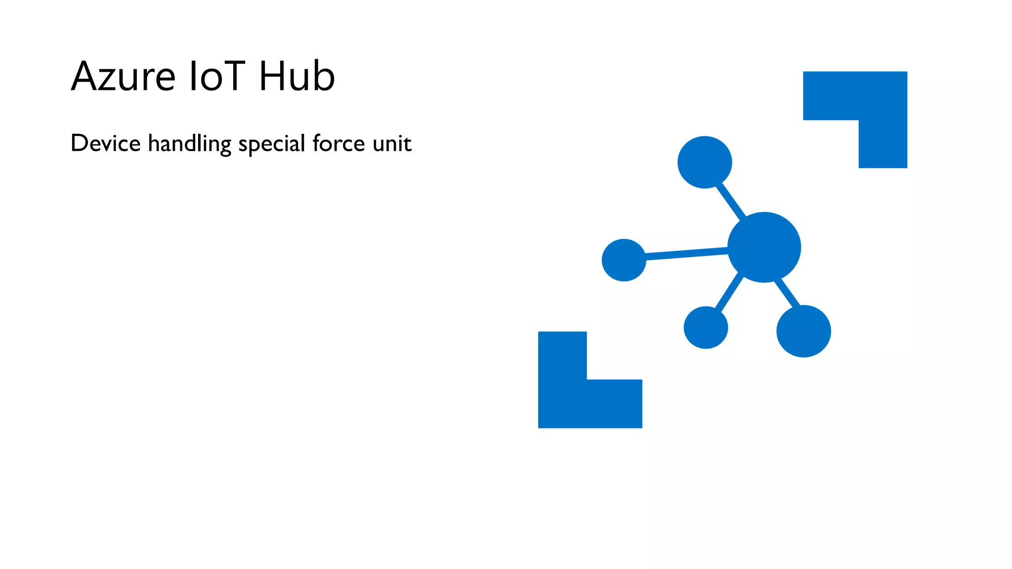 Device handling special force unit
Azure IoT Hub
 
