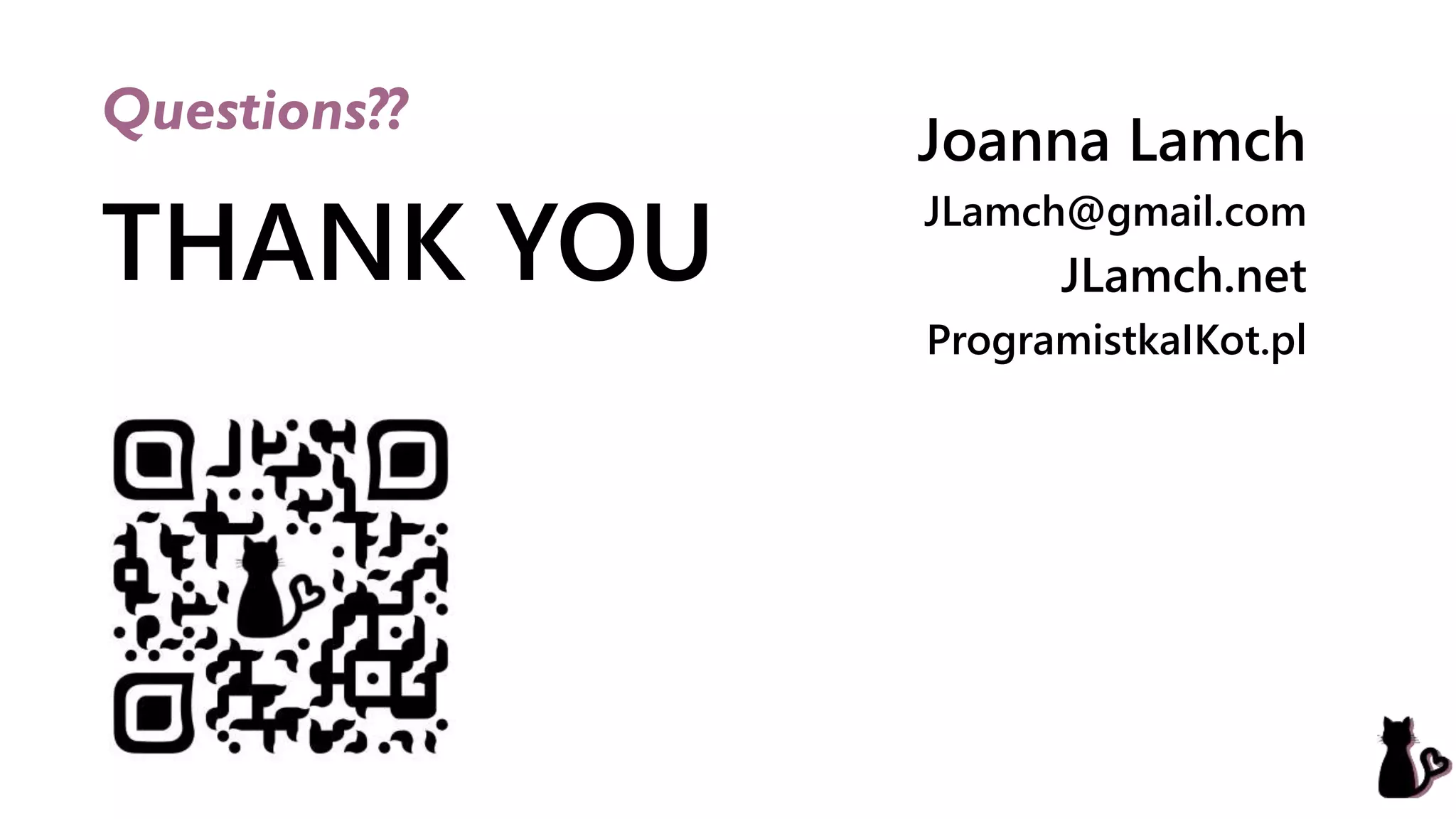 THANK YOU
Questions??
Joanna Lamch
JLamch@gmail.com
JLamch.net
ProgramistkaIKot.pl
 
