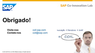 © 2014 SAP SE or an SAP affiliate company. All rights reserved.
Obrigado!
Visite-nos coil.sap.com
Contate-nos coil@sap.com
Inovação + Parceiros + SAP
 