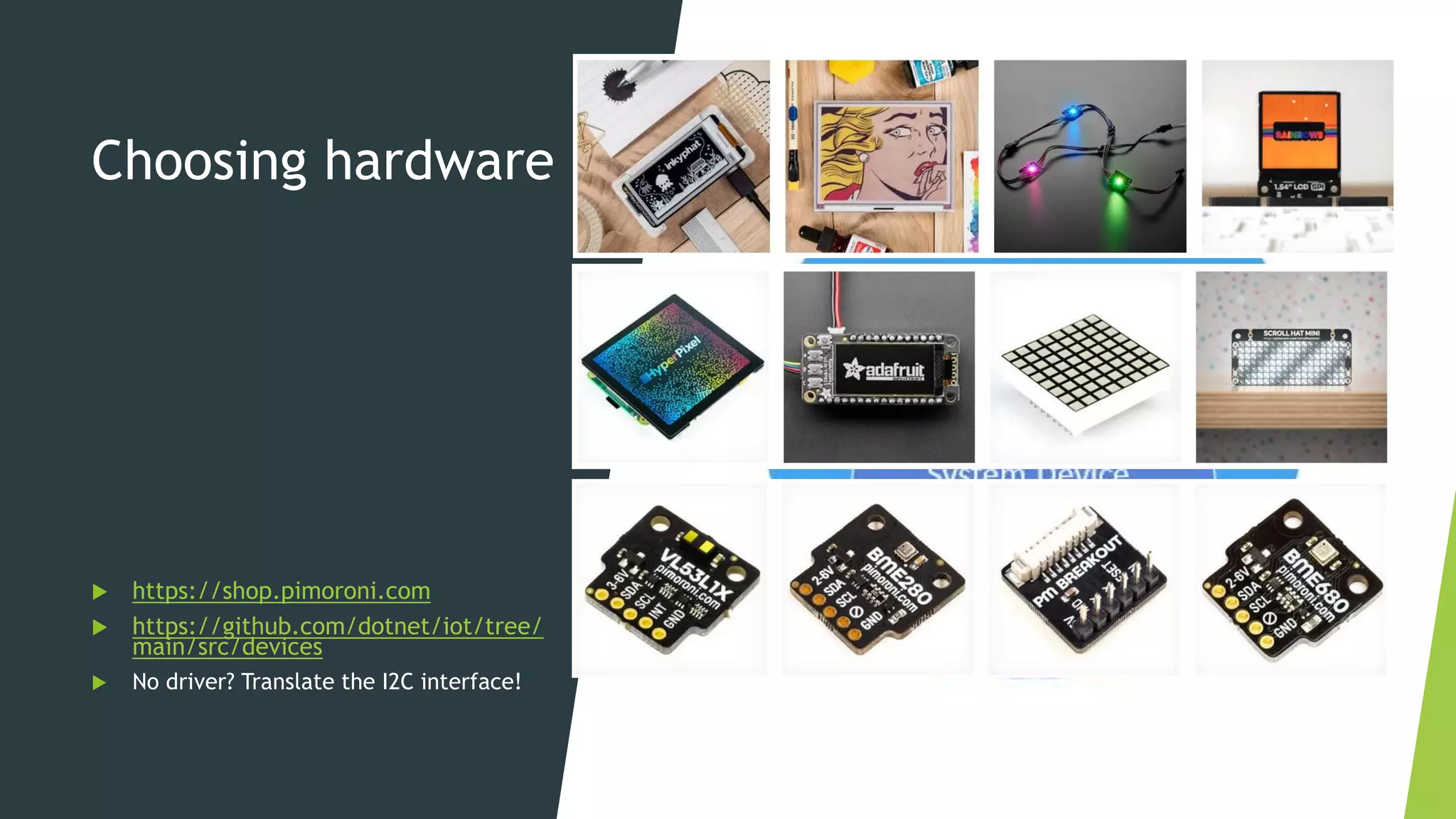 Choosing hardware
 https://shop.pimoroni.com
 https://github.com/dotnet/iot/tree/
main/src/devices
 No driver? Translate the I2C interface!
 