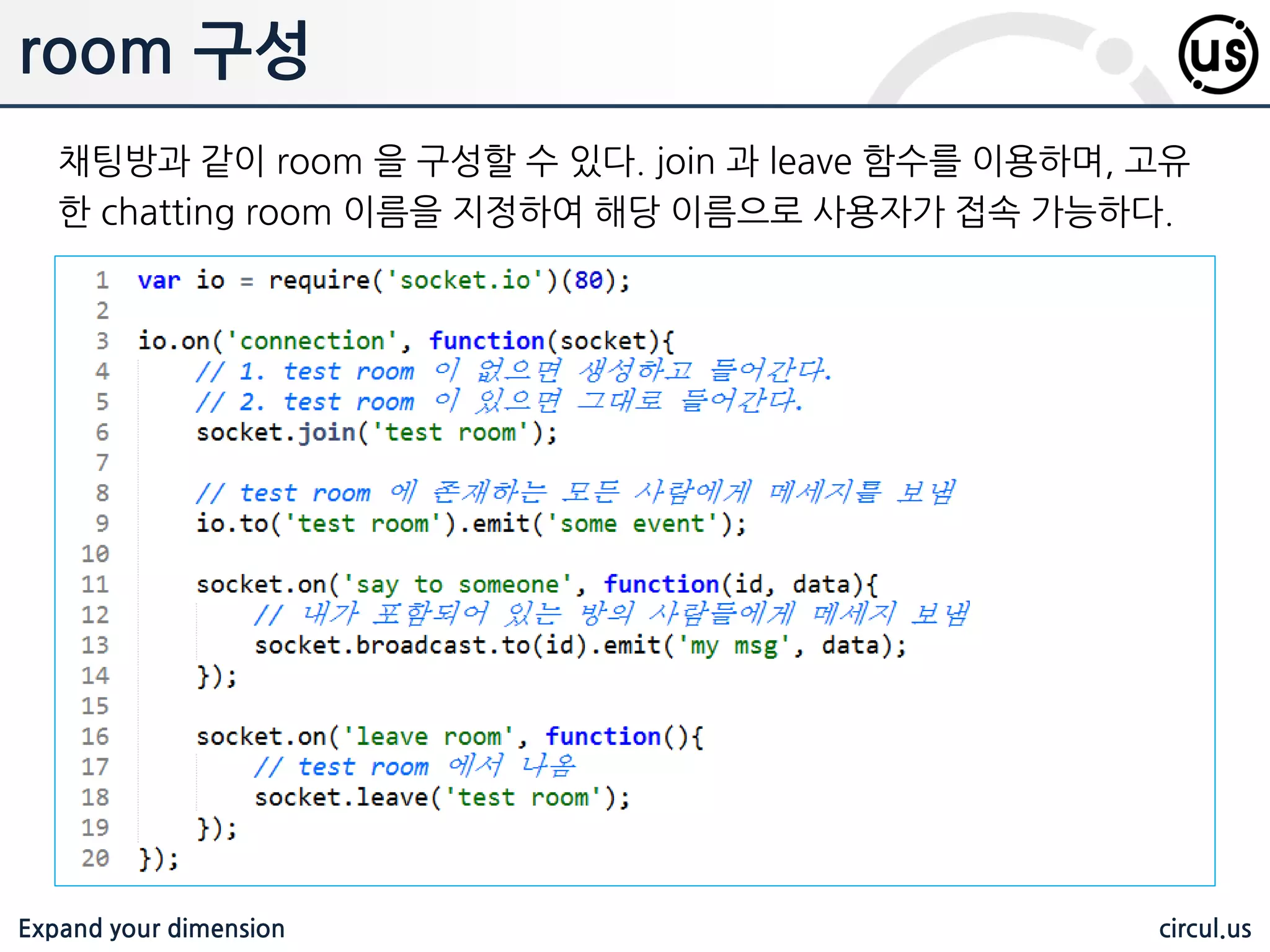 Expand your dimension circul.us socket.io 서버 socket.io 를 호출하며 포트를 입력하면, 해당 포트로 socket.io 서버가 생성 된다. 