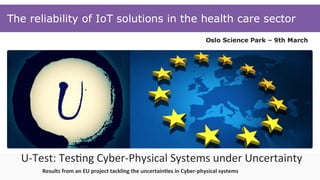 U-Test:	Tes)ng	Cyber-Physical	Systems	under	Uncertainty
Results	from	an	EU	project	tackling	the	uncertain7es	in	Cyber-physical	systems	
 