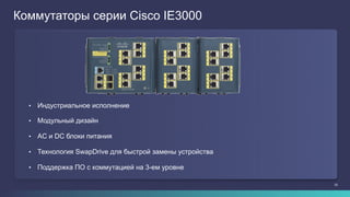25
Коммутаторы серии Cisco IE3000
•  Индустриальное исполнение
•  Модульный дизайн
•  AC и DC блоки питания
•  Технология SwapDrive для быстрой замены устройства
•  Поддержка ПО с коммутацией на 3-ем уровне
 