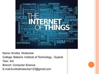 Name: Krutika Khatavkar
College: Babaria Institute of Technology , Gujarat
Year: 3rd
Branch: Computer Science
E-mail:krutikakhatavkar123@gmail.com
 