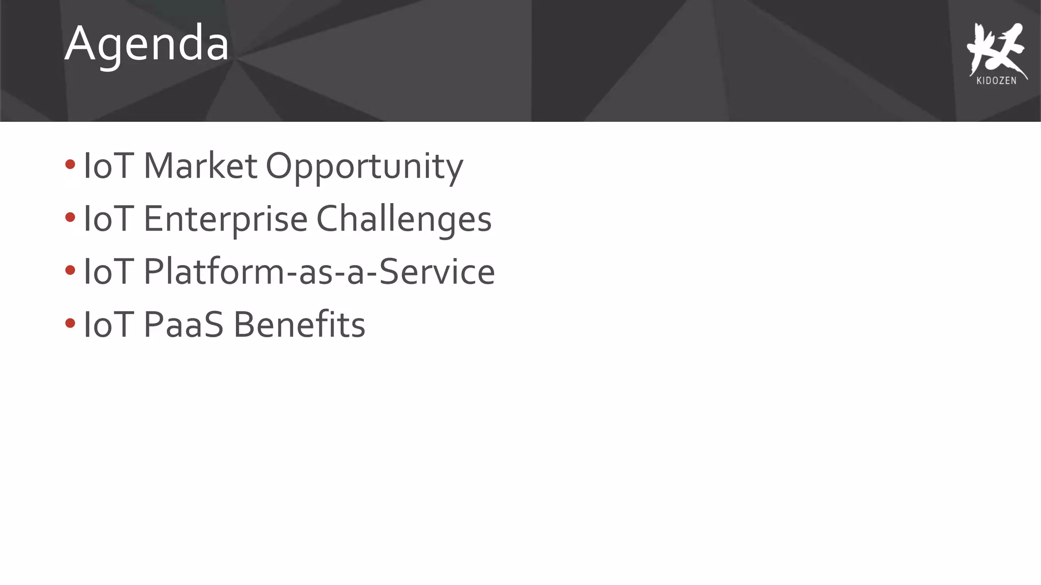 Agenda
• IoT Market Opportunity
•IoT Enterprise Challenges
• IoT Platform-as-a-Service
•IoT PaaS Benefits
 