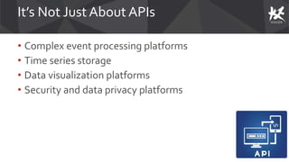 It’s Not Just About APIs
• Complex event processing platforms
• Time series storage
• Data visualization platforms
• Security and data privacy platforms
 