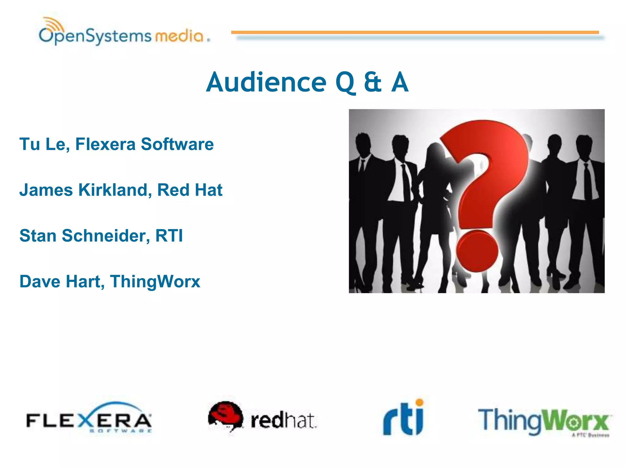 Audience Q & A
Tu Le, Flexera Software
James Kirkland, Red Hat
Stan Schneider, RTI
Dave Hart, ThingWorx
 