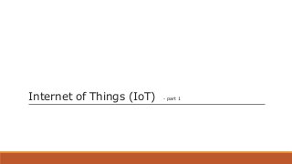 Internet of Things (IoT) - part 1
 