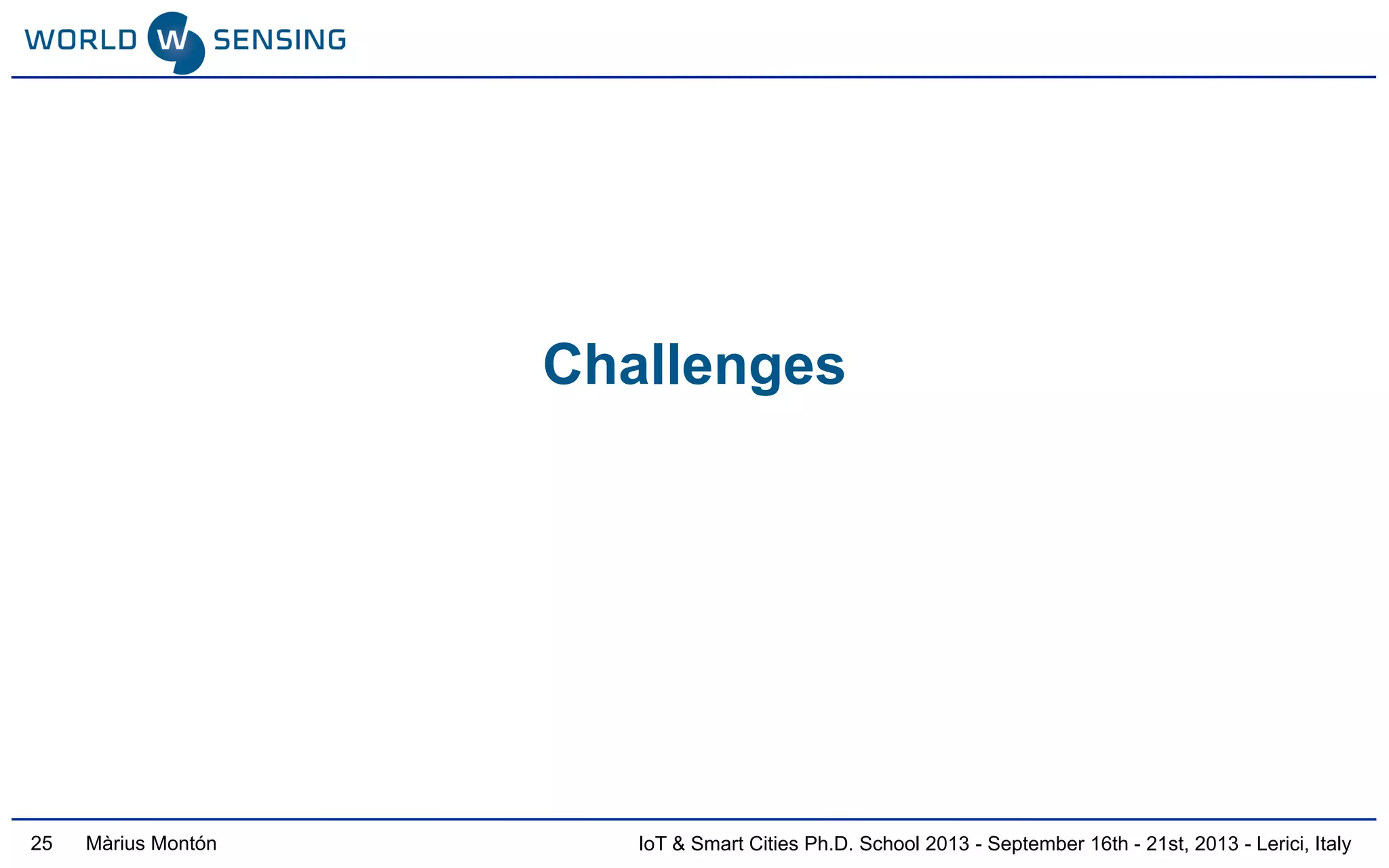 IoT & Smart Cities Ph.D. School 2013 - September 16th - 21st, 2013 - Lerici, ItalyMàrius Montón
Challenges
25
 