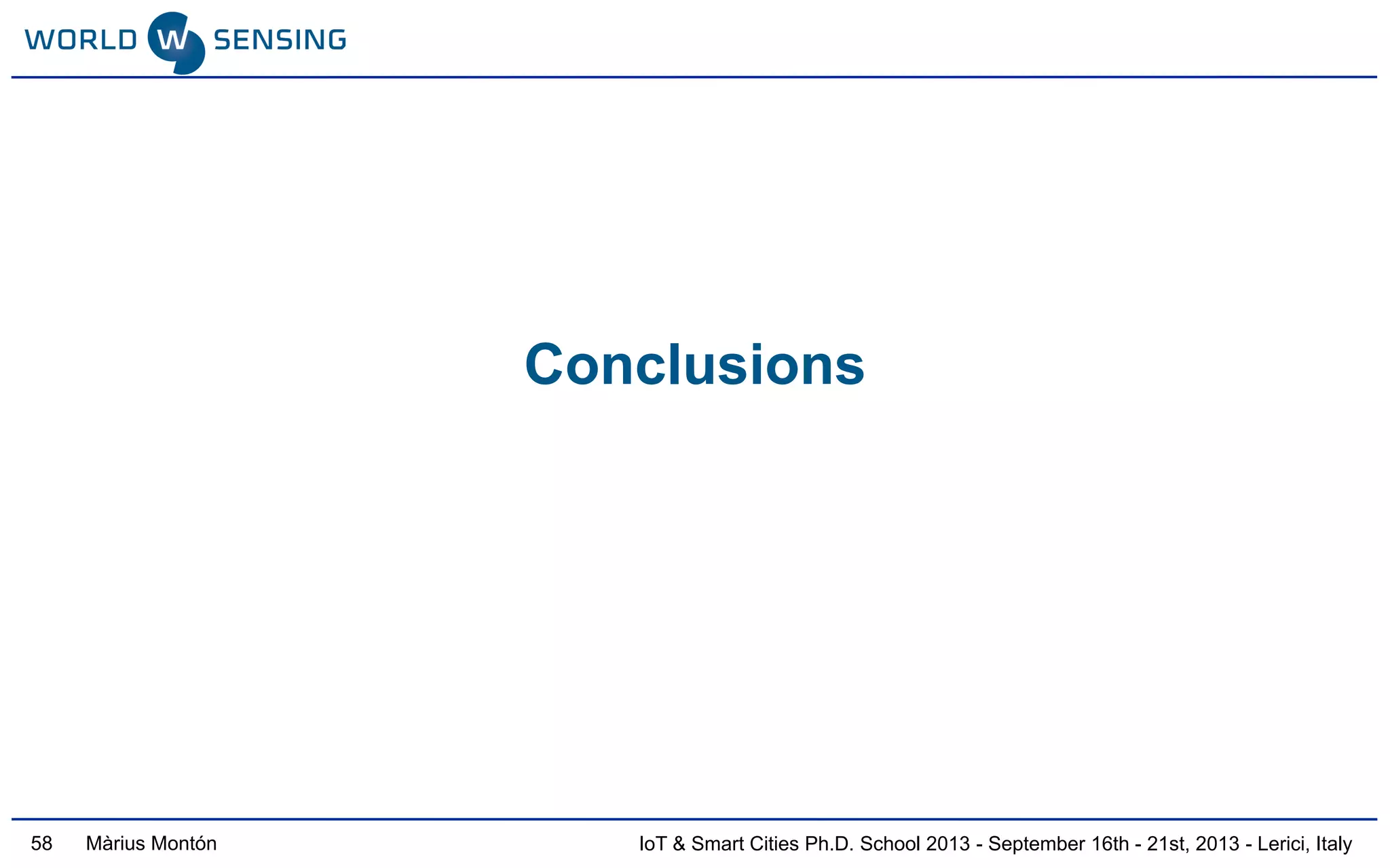 IoT & Smart Cities Ph.D. School 2013 - September 16th - 21st, 2013 - Lerici, ItalyMàrius Montón
Conclusions
58
 