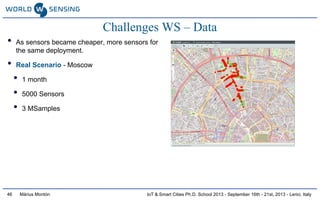 IoT & Smart Cities Ph.D. School 2013 - September 16th - 21st, 2013 - Lerici, ItalyMàrius Montón46
Challenges WS – Data
• A...