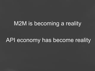 M2M is becoming a reality
API economy has become reality

Page 68

 