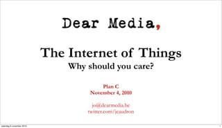 The Internet of Things
Why should you care?
Plan C
November 4, 2010
jo@dearmedia.be
twitter.com/jcaudron
1zaterdag 6 november 2010
 