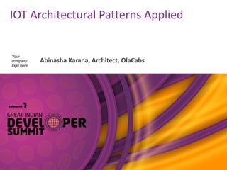 IOT Architectural Patterns Applied
Abinasha Karana, Architect, OlaCabs
Your
company
logo here
 