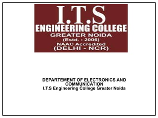 DEPARTEMENT OF ELECTRONICS AND
COMMUNICATION
I.T.S Engineering College Greater Noida
 