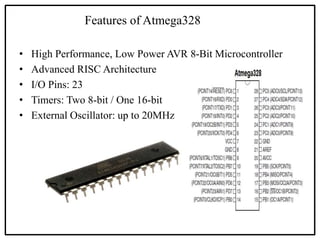 Features of Atmega328
• High Performance, Low Power AVR 8-Bit Microcontroller
• Advanced RISC Architecture
• I/O Pins: 23
...