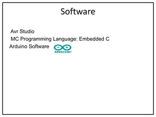 Software
Avr Studio
MC Programming Language: Embedded C
Arduino Software
 