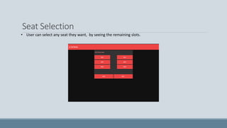 Seat Selection
• User can select any seat they want, by seeing the remaining slots.
 