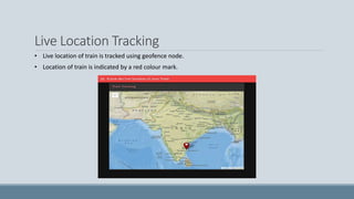 Live Location Tracking
• Live location of train is tracked using geofence node.
• Location of train is indicated by a red colour mark.
 