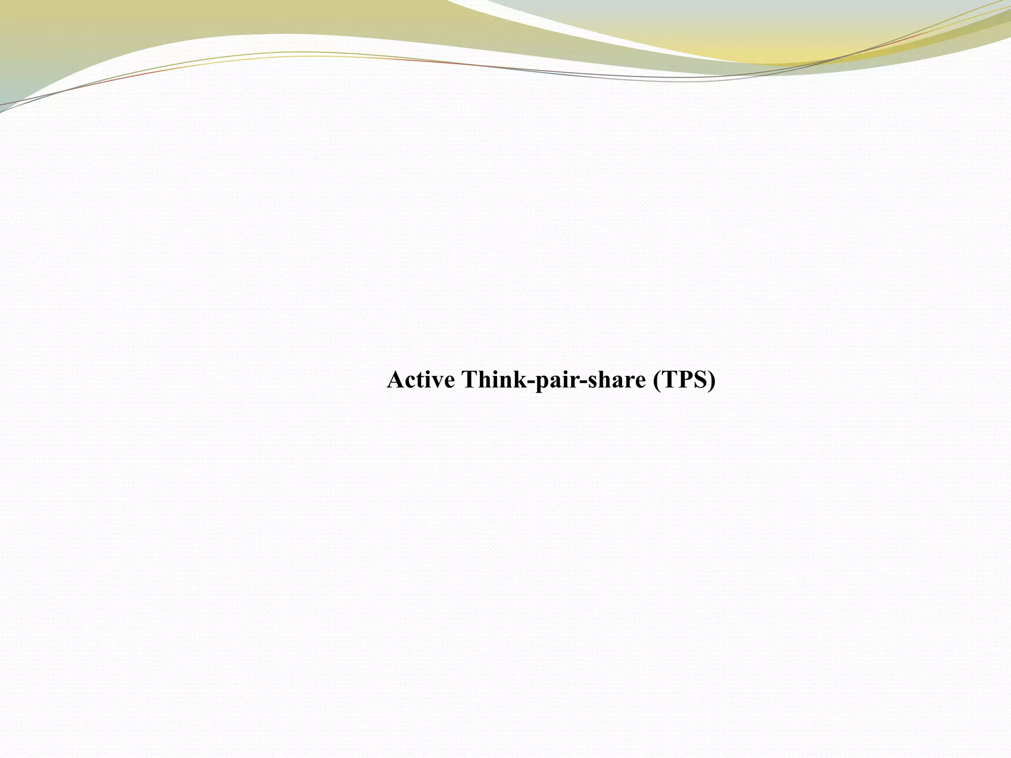 Active Think-pair-share (TPS)
 