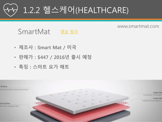 (주)위너스랩53
1.2.2 헬스케어(HEALTHCARE)
SmartMat
www.smartmat.com
• 제조사 : Smart Mat / 미국
• 판매가 : $447 / 2016년 출시 예정
• 특징 : 스마트 요가 매트
영상 링크
 