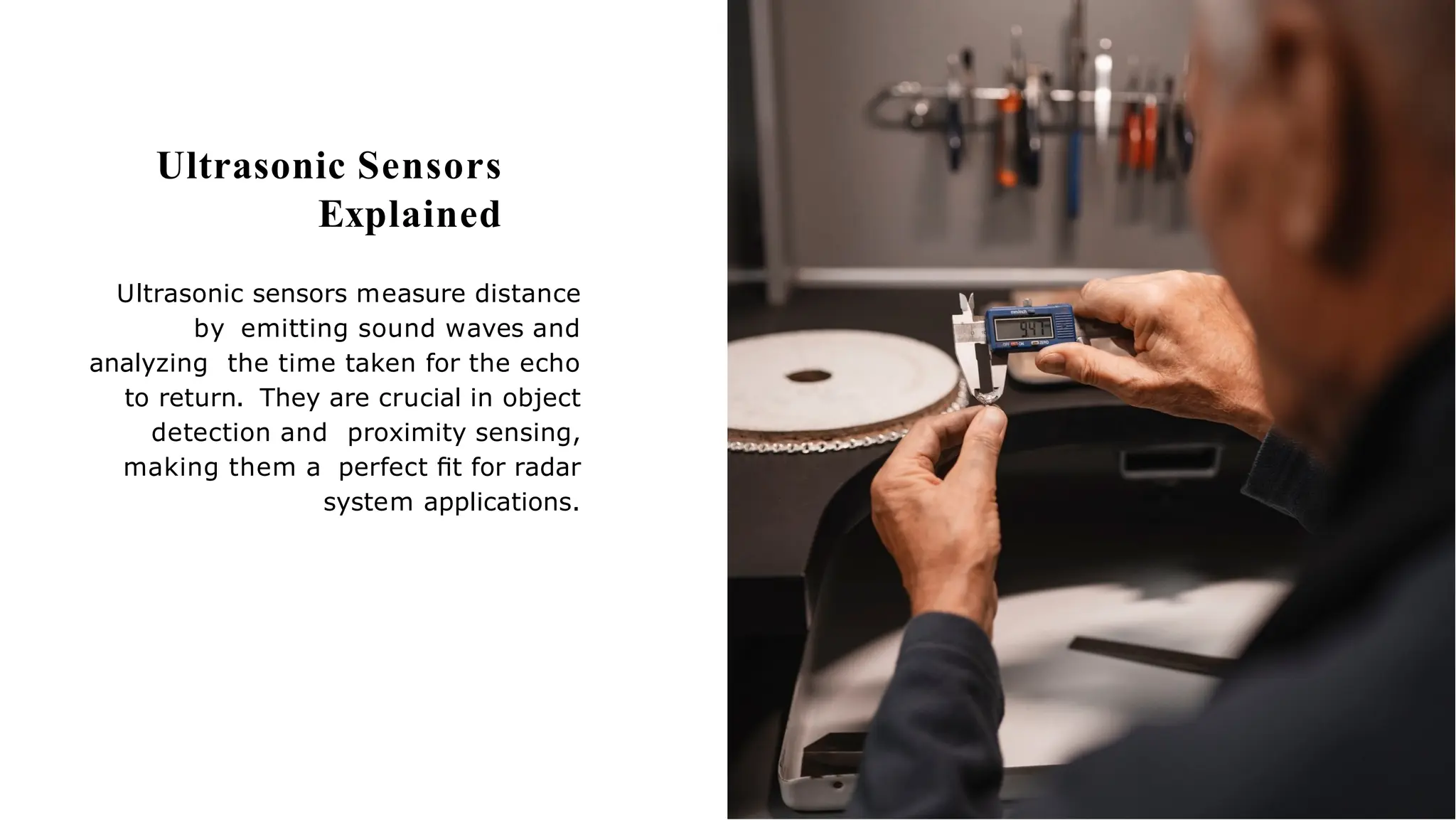 Ultrasonic Sensors
Explained
Ultrasonic sensors measure distance
by emitting sound waves and
analyzing the time taken for the echo
to return. They are crucial in object
detection and proximity sensing,
making them a perfect ﬁt for radar
system applications.
 