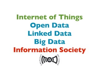 Internet of Things
     Open Data
    Linked Data
      Big Data
Information Society
 