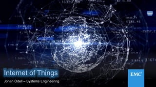 ‹#›EMC CONFIDENTIAL—INTERNAL USE ONLYEMC CONFIDENTIAL—INTERNAL USE ONLY
Internet of Things
Johan Odell – Systems Engineering
 