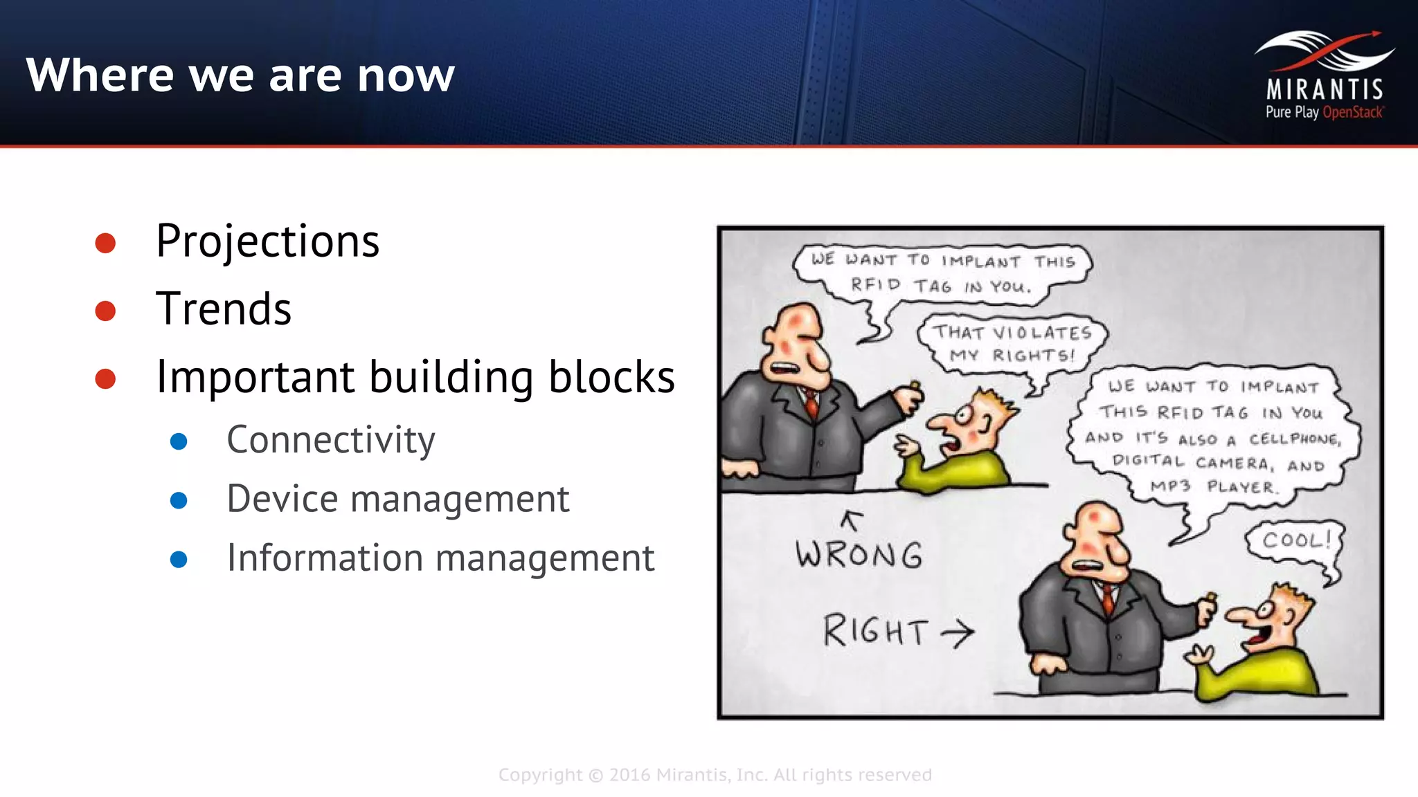 Copyright © 2016 Mirantis, Inc. All rights reserved
Where we are now
● Projections
● Trends
● Important building blocks
● Connectivity
● Device management
● Information management
 