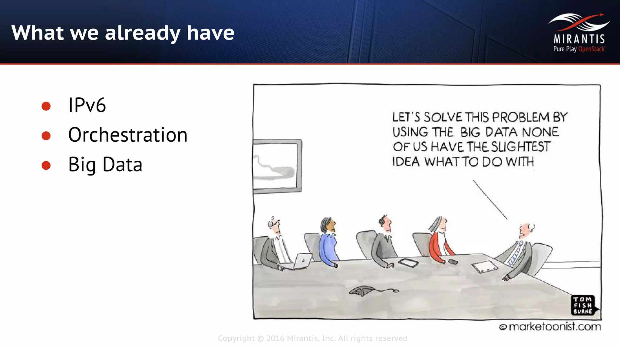 Copyright © 2016 Mirantis, Inc. All rights reserved
What we already have
● IPv6
● Orchestration
● Big Data
 