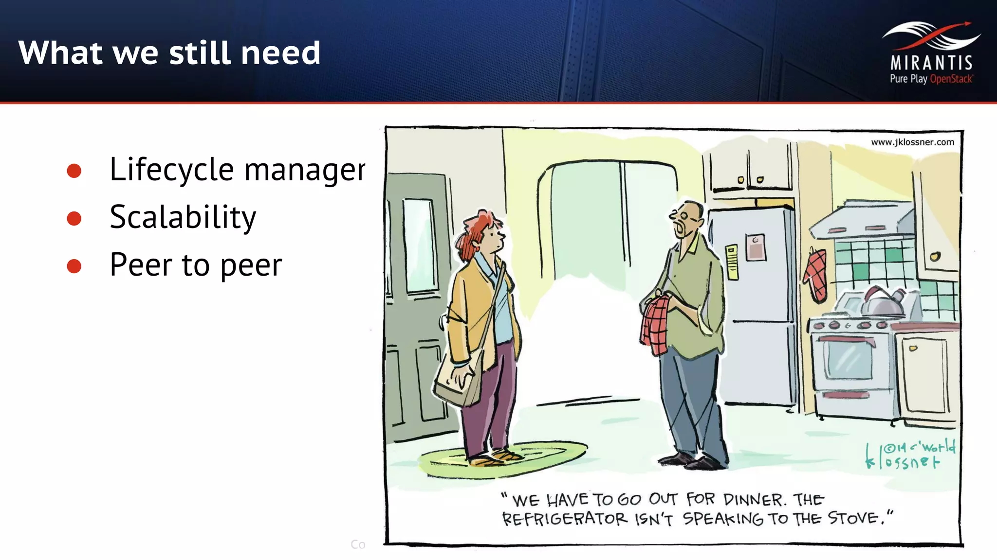 Copyright © 2016 Mirantis, Inc. All rights reserved
What we still need
● Lifecycle management
● Scalability
● Peer to peer
 