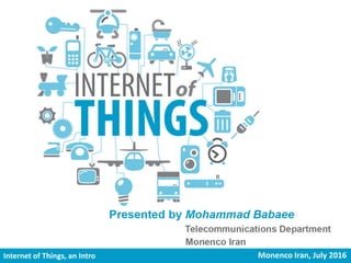 Internet of Things, an introduction to Monenco Iran, July 2016Internet of Things, an Intro Monenco Iran, July 2016
 