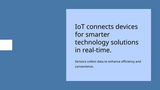 IoT connects devices
for smarter
technology solutions
in real-time.
Sensors collect data to enhance efficiency and
convenience.
 