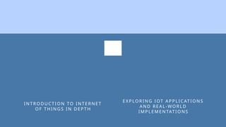 INTRODUCTION TO INTERNE T
OF TH INGS IN DEPTH
EXPLORING IOT APPLICATIONS
AND REAL-WORLD
IMPLEMENTATIONS
 