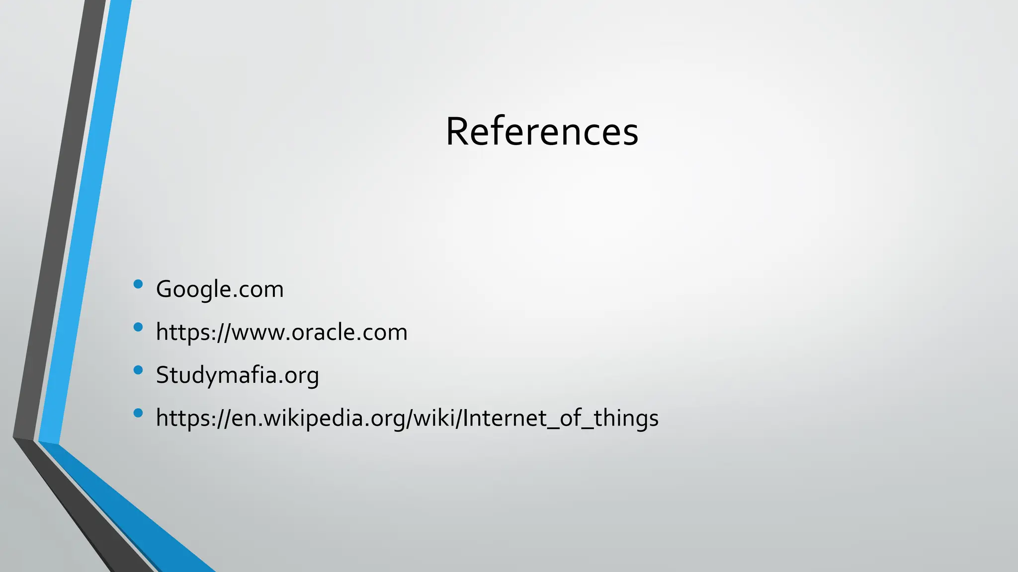 References
• Google.com
• https://www.oracle.com
• Studymafia.org
• https://en.wikipedia.org/wiki/Internet_of_things
 