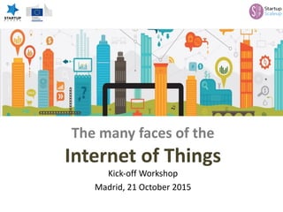 The many faces	of	the
Internet	of	Things
Kick-off	Workshop
Madrid,	21	October 2015
 
