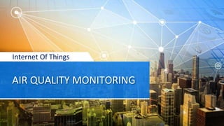 AIR QUALITY MONITORING
Internet Of Things
 